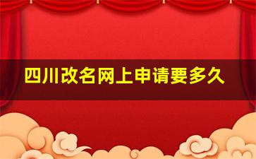 四川改名网上申请要多久