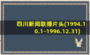 四川新闻联播片头(1994.10.1-1996.12.31)