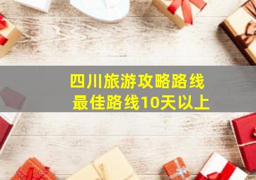 四川旅游攻略路线最佳路线10天以上