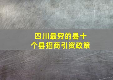 四川最穷的县十个县招商引资政策