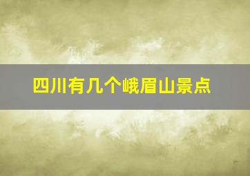 四川有几个峨眉山景点