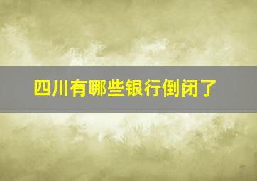 四川有哪些银行倒闭了