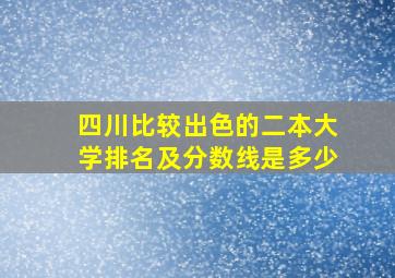 四川比较出色的二本大学排名及分数线是多少