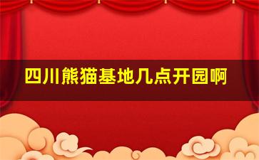 四川熊猫基地几点开园啊