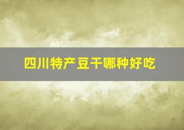 四川特产豆干哪种好吃