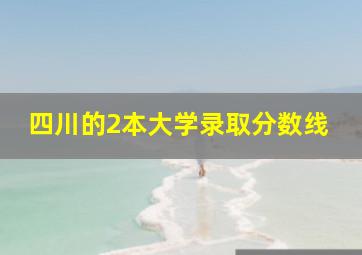 四川的2本大学录取分数线