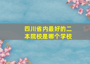 四川省内最好的二本院校是哪个学校