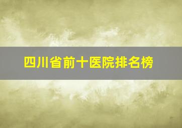 四川省前十医院排名榜