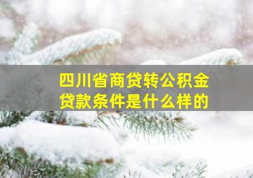 四川省商贷转公积金贷款条件是什么样的