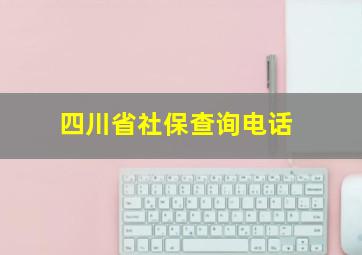 四川省社保查询电话