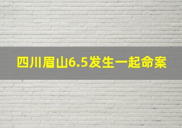 四川眉山6.5发生一起命案