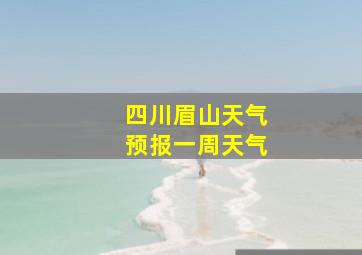 四川眉山天气预报一周天气