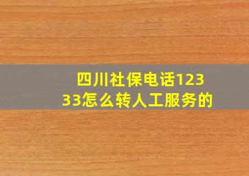 四川社保电话12333怎么转人工服务的