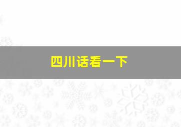 四川话看一下