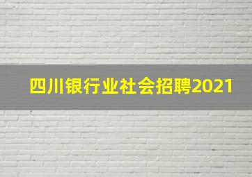 四川银行业社会招聘2021