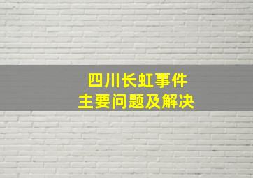 四川长虹事件主要问题及解决