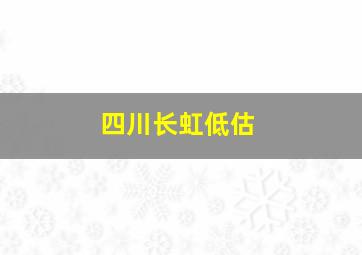 四川长虹低估