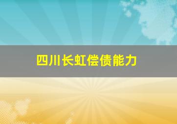 四川长虹偿债能力