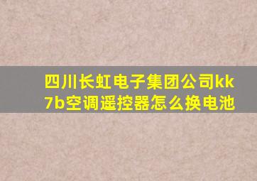 四川长虹电子集团公司kk7b空调遥控器怎么换电池