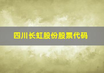 四川长虹股份股票代码