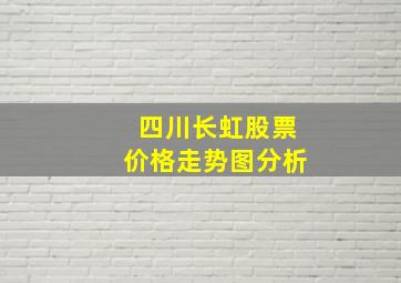 四川长虹股票价格走势图分析