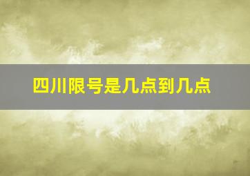 四川限号是几点到几点