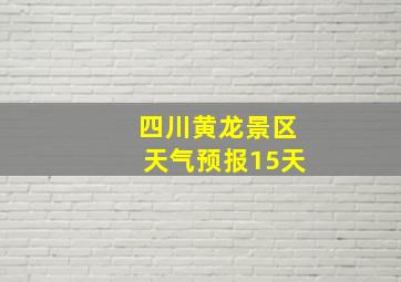 四川黄龙景区天气预报15天