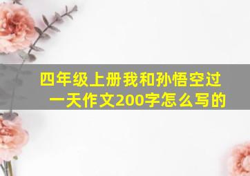 四年级上册我和孙悟空过一天作文200字怎么写的