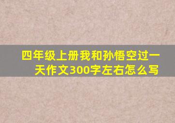 四年级上册我和孙悟空过一天作文300字左右怎么写