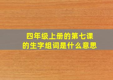 四年级上册的第七课的生字组词是什么意思