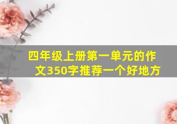 四年级上册第一单元的作文350字推荐一个好地方