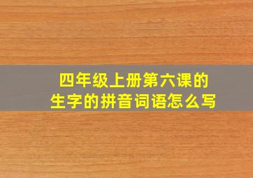 四年级上册第六课的生字的拼音词语怎么写