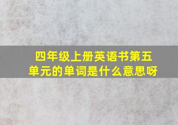 四年级上册英语书第五单元的单词是什么意思呀