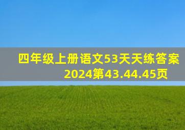 四年级上册语文53天天练答案2024第43.44.45页