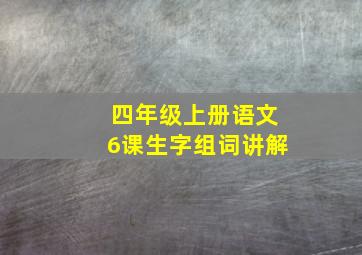 四年级上册语文6课生字组词讲解