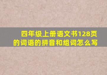 四年级上册语文书128页的词语的拼音和组词怎么写