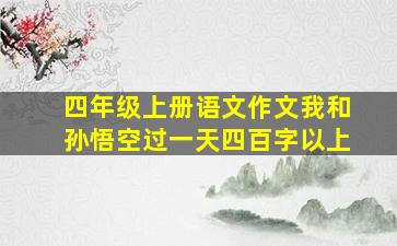 四年级上册语文作文我和孙悟空过一天四百字以上