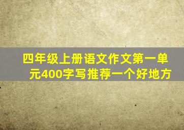 四年级上册语文作文第一单元400字写推荐一个好地方