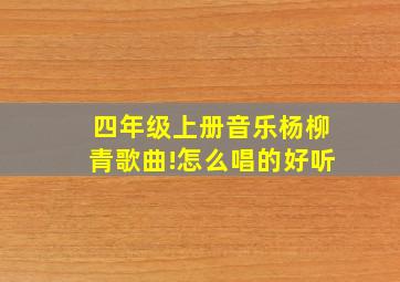 四年级上册音乐杨柳青歌曲!怎么唱的好听