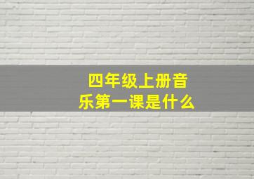 四年级上册音乐第一课是什么