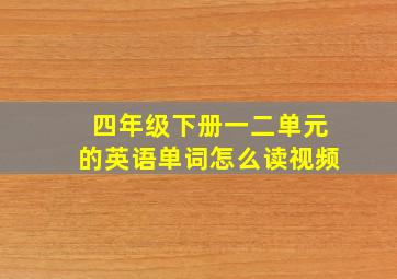 四年级下册一二单元的英语单词怎么读视频