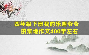 四年级下册我的乐园爷爷的菜地作文400字左右