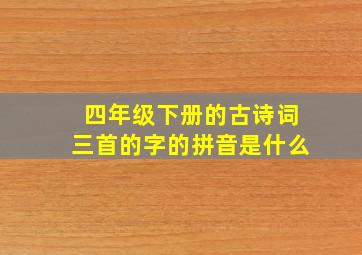 四年级下册的古诗词三首的字的拼音是什么