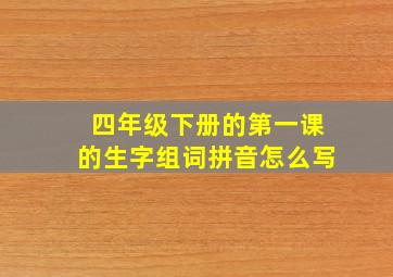 四年级下册的第一课的生字组词拼音怎么写