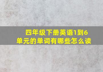 四年级下册英语1到6单元的单词有哪些怎么读