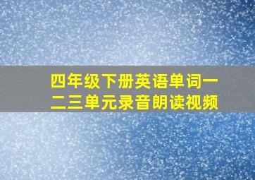 四年级下册英语单词一二三单元录音朗读视频