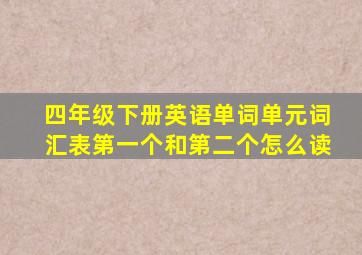 四年级下册英语单词单元词汇表第一个和第二个怎么读