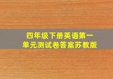 四年级下册英语第一单元测试卷答案苏教版