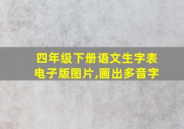 四年级下册语文生字表电子版图片,画出多音字