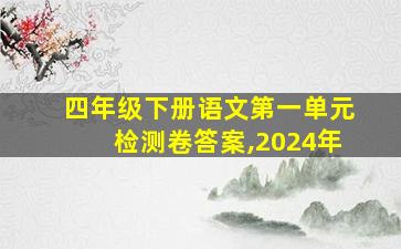 四年级下册语文第一单元检测卷答案,2024年